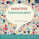 Effective Communication: Two Manuscript Best Way to Improve Communication Skills and Tips to Improve Communication Skills., David L Lewis