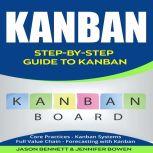 Kanban Step-by-Step Guide to Kanban (Core Practices, Kanban Systems, Full Value Chain, Forecasting with Kanban), Jason Bennett, Jennifer Bowen