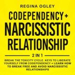 Codependency + Narcissistic Relationship 2-Books-in-1 Break the Toxicity Cycle. Keys to Liberate Yourself from Codependency + Learn how to Break Free and Avoid Narcissistic Relationships, Regina Ogley