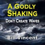 A Godly Shaking Dont Create Waves, Bill Vincent
