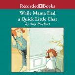 While Mama Had a Quick Little Chat, Amy Reichert
