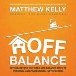 Off Balance Getting beyond the WorkLife Balance Myth to Personal and Professional Satisfaction, Matthew Kelly