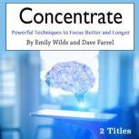 Concentrate Powerful Techniques to Focus Better and Longer, Dave Farrel