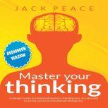 Master Your Thinking A Simple Guide to Unlimited Memory, Mindfulness, Accelerated Learning and Learn Emotional Intelligence, Jack Peace