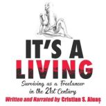 IT'S A LIVING Surviving as a Freelancer in the 21st Century, The Ultimate Guide to Success for Artists and Creative Professionals, Cristian Aluas