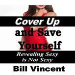 Cover Up and Save Yourself Revealing Sexy is Not Sexy, Bill Vincent