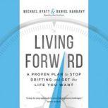 Living Forward A Proven Plan to Stop Drifting and Get the Life You Want, Michael Hyatt