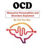 OCD Obsessive Personalities and Disorders Explained, Sid Van Roy