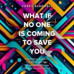 What If No One Is Coming To Save You And 67 Other Questions That Will Shatter Your Perceptions and Change The Way You Live Your Life, Corey Gladwell