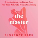 The Master A masturbation meditation from This Book Will Make You Feel Something, Florence Bark