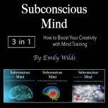 Subconscious Mind How to Boost Your Creativity with Mind Training, Emily Wilds