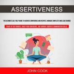 Assertiveness: The Ultimate Self Help Guide to Achieve Confidence and Respect, Manage Conflicts and Lead Change (Stand Up for Yourself, Boost Your Confidence, and Improve Assertive Communication Skills), John Cook