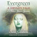 Evergreen: A Dryad's Tale and Other Short Stories, Sara Goodwin