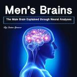 Men's Brains The Male Brain Explained Through Neural Analyses, Quinn Spencer