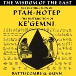 The Wisdom of the East The Instruction of Ptah-hotep and The Instruction of Ke'gemni, Battiscombe G. Gunn