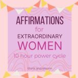 Affirmations For Extraordinary Women - 10 hour power cycle Ignite your feminine spark, Embrace your womanhood, reprogram your subconscious to self-love success wealth, live your potential self, Think and Bloom