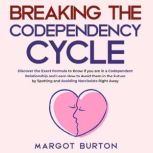 Breaking the Codependency Cycle Discover the Exact Formula to Know if you are in a Codependent Relationship and Learn How to Avoid them in the Future by Spotting and Avoiding Narcissists Right Away, Margot Burton