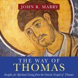 The Way of Thomas Insights for Spiritual Living from the Gnostic Gospel of Thomas, John R. Mabry