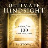 Ultimte Hindsight Wisdom from 100 Super Achievers