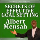 Secrets of Effective Goal-Setting, Albert Mensah