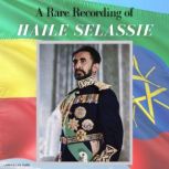 A Rare Recording of Haile Selassie, Haile Selassie