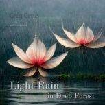 Light Rain in Deep Forest Nature Sounds for Relaxation, Greg Cetus