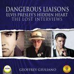 Dangerous Liaisons Elvis Presley's Hidden Heart - The Lost Interviews, Geoffrey Giuliano