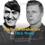 Eddie Rickenbacker and Dick Bong: The Lives of America's Top Fighter Aces during the World Wars, Charles River Editors