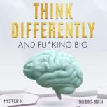 Think Differently and Fu*king Big Learn How Manipulate Your Subconscious Mind. Be Always Motivated. Build Unstoppable Confidence. Push Your Life to the Next Level (The X Serie$, Book 15), Mister X