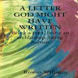 A Letter God Might Have Written Being a Poet, Being an Archbishop, Being Human, Dr. Rowan Williams