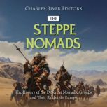 The Steppe Nomads: The History of the Different Nomadic Groups and Their Raids into Europe, Charles River Editors