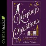 Keeping Christmas 25 Advent Reflections on A Christmas Carol, Allison Pittman