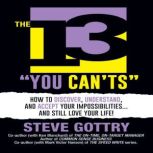The 13 You Can'ts How to Discover, Understand, and Accept Your Impossibilities . . . and Still Love Your Life!, Steve Gottry