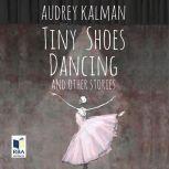 Tiny Shoes Dancing and Other Stories, Audrey Kalman