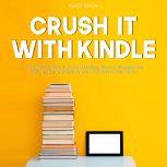 Crush It with Kindle: The Essential Guide to Kindle Marketing, Discover Strategies and Tricks On How to Effectively Write and Market Your eBooks. , Eliot Shun