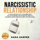 NARCISSISTIC RELATIONSHIP A Healing Emotional Path to Overcoming Abuse. Heal After Emotional and Psychological Abuse of a Narcissistic Partner and Recover from a Toxic Relationship. NEW VERSION, DANA HARPER