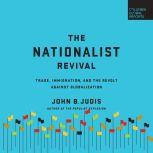 The Nationalist Revival Trade, Immigration, and the Revolt Against Globalization, John B. Judis