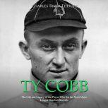 Ty Cobb: The Life and Legacy of the Player Who Set the Most Major League Baseball Records, Charles River Editors