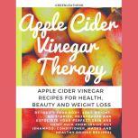 Apple Cider Vinegar Therapy: Detoxify your Body, Lose Weight, Moisturize, Rejuvenate and Exfoliate your Perfect Skin and Shiny Hair From Inside Out ... Masks And Healthy Drinks Recipes)