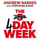 The 4 Day Week How the Flexible Work Revolution Can Increase Productivity, Profitability and Well-being, and Create a Sustainable Future, Andrew Barnes