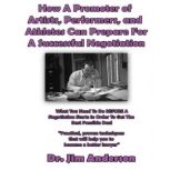 How a Promoter of Artists, Performers, and Athletes Can Prepare for a Successful Negotiation What You Need to Do BEFORE a Negotiation Starts in Order to Get the Best Possible Outcome, Dr. Jim Anderson