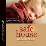 Safe House How Emotional Safety Is the Key to Raising Kids Who Live, Love, and Lead Well, Joshua Straub