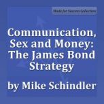 Communication, Sex and Money: The James Bond Strategy Shake and Stir Your Relationship, Mike Schindler