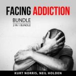 Facing Addiction Bundle, 2 in 1 Bundle, Kurt Norris