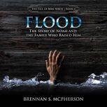 Flood The Story of Noah and the Family Who Raised Him, Brennan S. McPherson