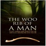 The Woo Rib of a Man Every woman came from a woo rib and every man has his own woo rib, Jacob C. Stephen
