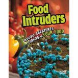 Food Intruders Invisible Creatures Lurking in Your Food, Karen Leet