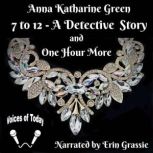 7 to 12 - A Detective Story And One Hour More, Anna Katharine Green