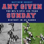 Any Given Sunday The NFL's Epic 100-Year History in 20 Games