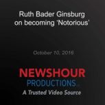 Ruth Bader Ginsburg on becoming 'notorious', Ruth Bader Ginsburg
